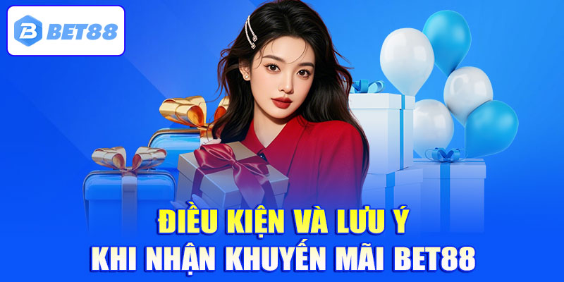 Những điều kiện và lưu ý khi nhận khuyến mãi Bet88