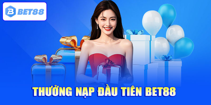 Thưởng nạp đầu tiên Bet88 