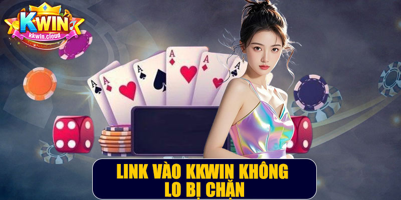 Link Vào Kkwin Không Lo Bị Chặn – Giải Pháp Hữu Hiệu