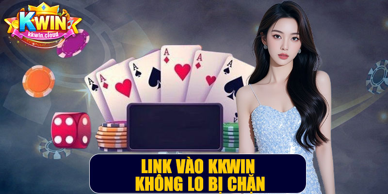 Link Vào Kkwin – Không Lo Bị Chặn Truy Cập An Toàn Cho Người Chơi