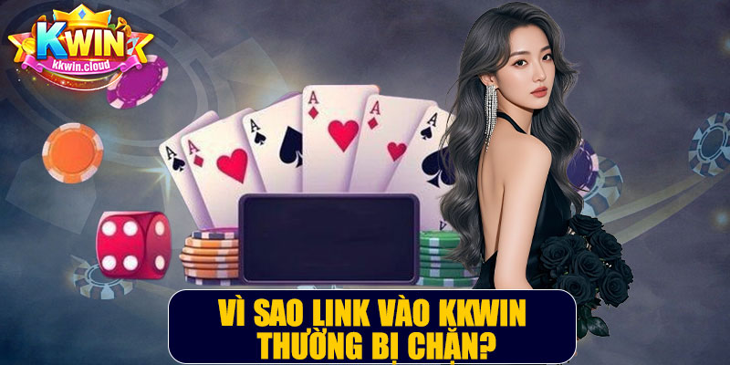 Vì Sao Link Vào Kkwin Thường Bị Chặn?