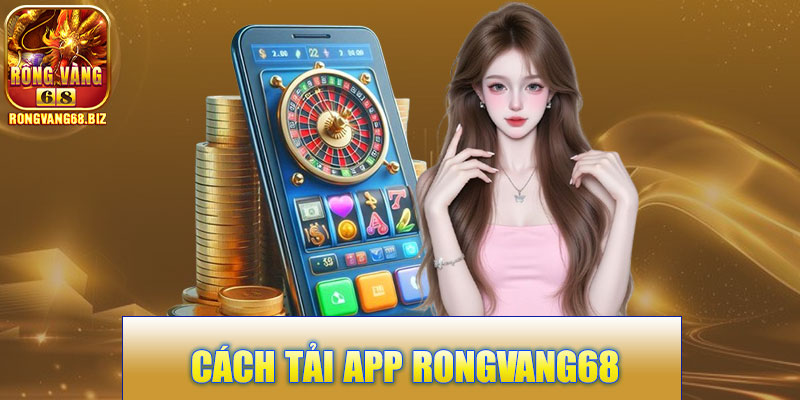 Cách Tải App Rongvang68
