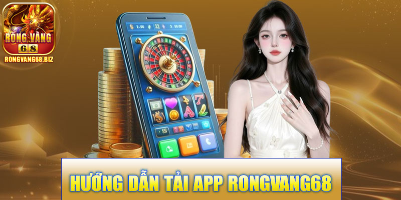 Tải App RongVang68 – Thế Giới Giải Trí Trực Tuyến Trong Tầm Tay