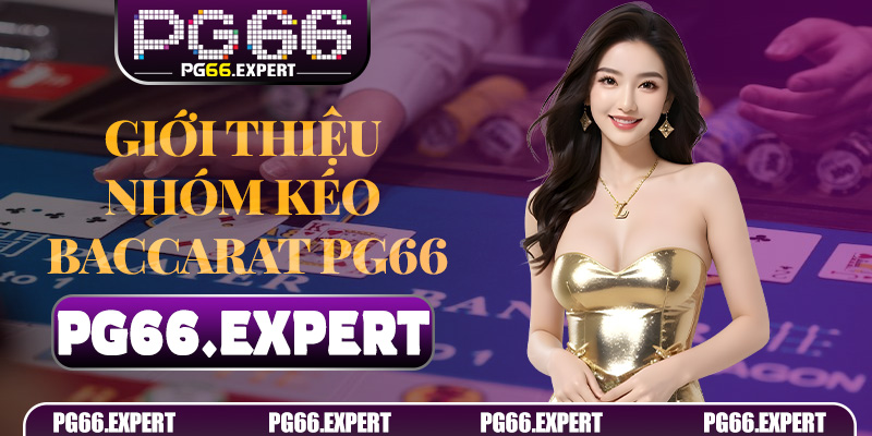 Giới thiệu Nhóm Kéo Baccarat PG66