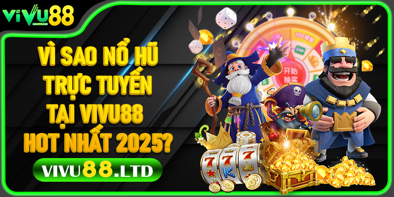 Vì Sao Nổ Hũ Trực Tuyến Tại Vivu88 Hot Nhất 2025?