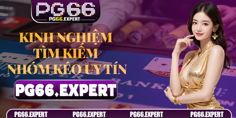Kinh nghiệm tìm kiếm nhóm kéo uy tín