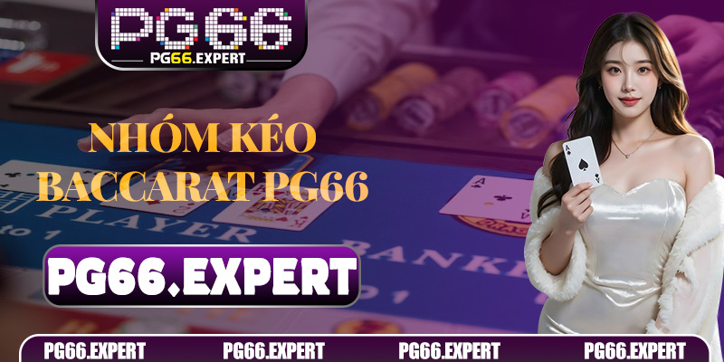 Nhóm Kéo Baccarat PG66 – Bí Kíp Tìm Group Uy Tín và Chinh Phục Chiến Thắng