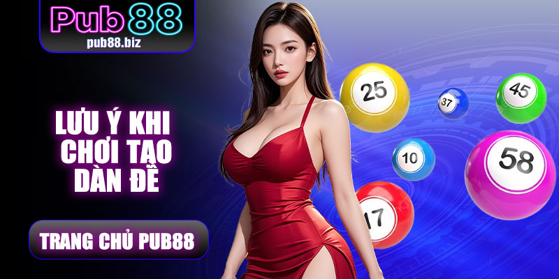 Lưu ý khi chơi Tạo Dàn Đề Pub88