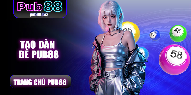Tạo Dàn Đề Pub88 – Trải Nghiệm Trực Tuyến An Toàn
