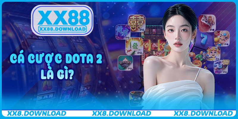 Cá Cược Dota 2 là gì và vì sao ngày càng thu hút người chơi tại XX88