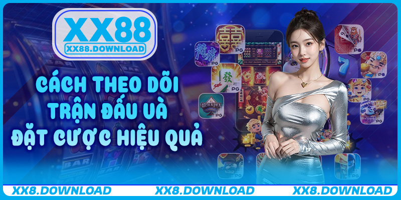 Cách theo dõi trận đấu và đặt cược hiệu quả