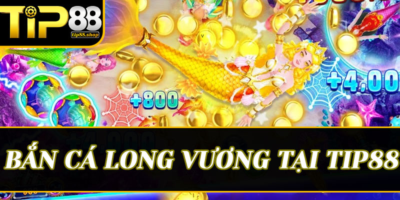 Những tính năng "độc quyền" chỉ có tại sảnh Bắn cá Long Vương của Tip88